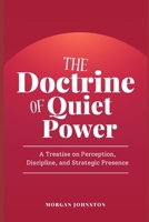 The Doctrine of Quiet Power: A Treatise on Perception, Discipline, and Strategic Presence B0H7BJRNCR Book Cover