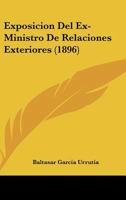 Exposicion Del Ex-Ministro De Relaciones Exteriores (1896) 1146633017 Book Cover