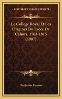 Le College Royal Et Les Origines Du Lycee De Cahors, 1763-1815 (1907) 1148284508 Book Cover