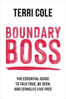 Boundary Boss: The Essential Guide to Talk True, Be Seen, and (Finally) Live Free 1683647688 Book Cover