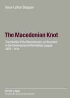 The Macedonian Knot: The Identity of the Macedonians, as Revealed in the Development of the Balkan League 1878-1914 3631560672 Book Cover