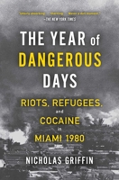 The Year of Dangerous Days: Riots, Refugees, and Cocaine in Miami 1980 1501191020 Book Cover