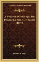 Le Vendeur-D'Huile Qui Seul Possede La Reine-De-Beaute (1877) 1166747867 Book Cover