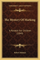 The Mystery Of Marking: A Parable For Children (1849) 1104316048 Book Cover