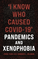 ‘I Know Who Caused COVID-19’: Pandemics and Xenophobia 1789145074 Book Cover