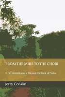 FROM THE MIRE TO THE CHOIR: A JOURNEY THROUGH PSALMS: Walking with God from Despair to Praise B0FHFP1BFM Book Cover