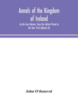 Annals of the Kingdom of Ireland, by the Four Masters, from the Earliest Period to the Year 1616 9354049877 Book Cover