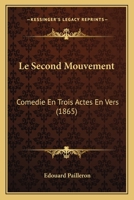 Le Second Mouvement: Comedie En Trois Actes En Vers (1865) 1143689704 Book Cover