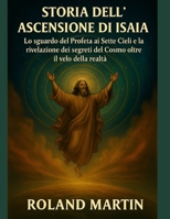 STORIA DELL' ASCENSIONE DI ISAIA:: Lo sguardo del Profeta ai Sette Cieli e la rivelazione dei segreti del Cosmo oltre il velo della realtà (Italian Edition) B0FM8RLJHK Book Cover