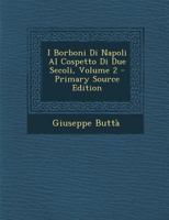 I Borboni Di Napoli Al Cospetto Di Sue Secoli, Volume 2... 1287936857 Book Cover