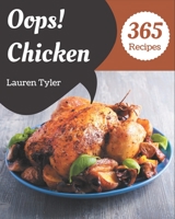 Oops! 365 Chicken Recipes: Making More Memories in your Kitchen with Chicken Cookbook! B08GFSYHLZ Book Cover