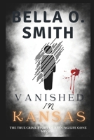 VANISHED IN KANSAS: The True Crime Story of a Young Life Gone Missing (COLLECTIONS OF REAL LIFE TRUE CRIME STORIES) B0DQHYM5WJ Book Cover