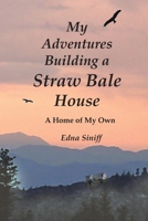 My Adventures Building a Straw Bale House: A Home of My Own 1937162222 Book Cover