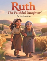 Ruth The Faithful Daughter (Great Women of the Bible For Kids) B0GR52GN2Y Book Cover