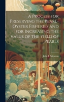 A Process for Preserving the Pearl-oyster Fisheries and for Increasing the Value of the Yield of Pearls 1021150738 Book Cover