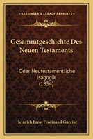 Gesammtgeschichte Des Neuen Testaments Oder, Neutestamentliche Isagogik: Der Historisch Kritischen Einleitung Ins N.T. 1143928776 Book Cover