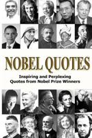 Nobel Quotes: Inspiring and Perplexing Quotes Of Nobel Prize Winners 1530048613 Book Cover