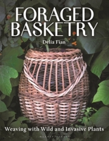 Foraged Basketry: Weaving with Wild and Invasive Plants 1789944325 Book Cover