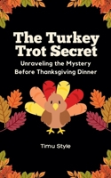 The Turkey Trot Secret: Unraveling the Mystery Before Thanksgiving Dinner B0DPR2WSJ8 Book Cover