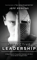 Reflective Leadership: A Bible Study for Young Men Seeking to Be More Christ-Like for Kingdom Work! 1685471862 Book Cover