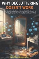 Why Decluttering Doesn’t Work: And What Actually Does: A Simple, Real-Life System to Finally Organize Your Home, Digital Life, and Mind B0GM8GRWS5 Book Cover