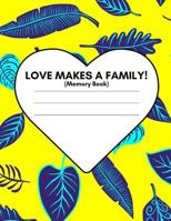 Love Makes A Family (Memory Book): Adoption Journey Journal For New Adoptive Parents (Keepsake Planner Gift| Baby Toddler Teenager and Older Child|With Prompts) 1794221255 Book Cover