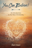 You Can Believe! An Introduction to the New Christianity 0877853185 Book Cover