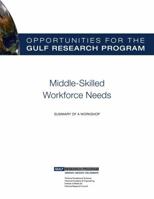 Opportunities for the Gulf Research Program: Middle-Skilled Workforce Needs: Summary of a Workshop 0309314275 Book Cover