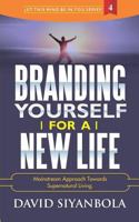 Branding Yourself For A New Life: Mainstream Approach Towards Supernatural Living 1981503994 Book Cover