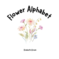 Flower Alphabet (Everything Alphabets!) B0F21JXT35 Book Cover
