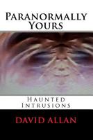 Paranormally Yours: Haunted Intrusions 1530104017 Book Cover