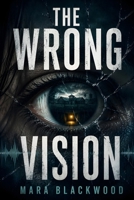 The Wrong Vision: A Psychic Paranormal Mystery Thriller (The Blackwood Files) B0H1CR7QDD Book Cover