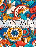 Mandala Coloring Book For Kids: A Kids Coloring Book with Fun, Easy, and Relaxing Mandalas for Boys, Girls, and Beginners 1702095444 Book Cover