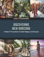 Discovering New Horizons: A Book of Innovative Crochet Designs and Sources B0CRF52TWL Book Cover