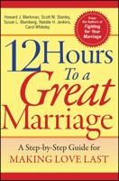 12 Hours to a Great Marriage: A Step-by-Step Guide for Making Love Last 0787968005 Book Cover