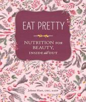 Eat Pretty: Nutrition for Beauty, Inside and Out 1452123667 Book Cover