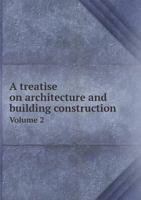 A Treatise on Architecture and Building Construction Volume 2 5518647069 Book Cover