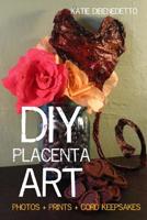 DIY Placenta Art: Prints + Photos + Cord Keepsakes 1499229674 Book Cover