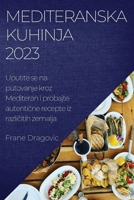 Mediteranska kuhinja 2023: Uputite se na putovanje kroz Mediteran i probajte autentične recepte iz različitih zemalja 1837525749 Book Cover