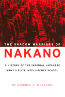 The Shadow Warriors of Nakano: A History of the Imperial Japanese Army's Elite Intelligence School 1574885383 Book Cover