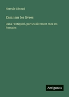 Essai sur les livres: Dans l'antiquité, particulièrement chez les Romains (French Edition) 3563044856 Book Cover