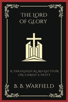 The Lord of Glory: A Theological Reflection on Christ's Deity (Grapevine Press) 9358378670 Book Cover