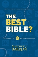 The Best Bible?: How to Navigate English Bible Translations With Insights Into Twelve Contemporary Versions 1946138029 Book Cover
