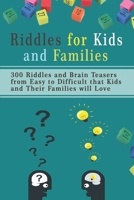 Riddles for Kids and Families: 300 Riddles and Brain Teasers from Easy to Difficult that Kids and Their Families will Love B08YQR6GPS Book Cover