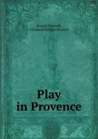 Play in Provence: Being a Series of Sketches Written and Drawn by Joseph Pennell and Elizabeth Robins Pennell 1240915357 Book Cover