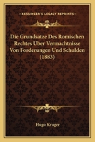 Die Grundsatze Des Romischen Rechtes Uber Vermachtnisse Von Forderungen Und Schulden (1883) 1120415616 Book Cover