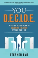 You D.E.C.I.D.E. : A 6-Step Action Plan to Becoming the Hero of Your Own Life 1735617709 Book Cover