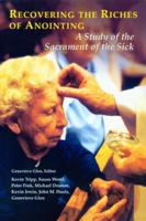 Recovering the Riches of Anointing: A Study of the Sacrament of the Sick 0814627757 Book Cover