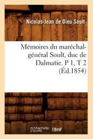 Ma(c)Moires Du Mara(c)Chal-Ga(c)Na(c)Ral Soult, Duc de Dalmatie. P 1, T 2 (A0/00d.1854) 2012750915 Book Cover