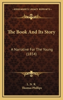 The Book and Its Story: A Narrative for the Young On the Occasion of the Jubilee of the British and Foreign Bible Society 1010882686 Book Cover